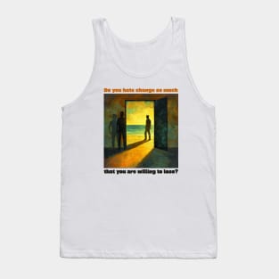 Do you hate change so much that you are willing to lose? Tank Top